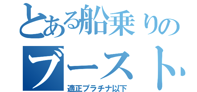 とある船乗りのブースト劇（適正プラチナ以下）