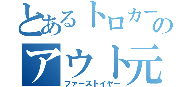 とあるトロカーのアウト元年（ファーストイヤー）