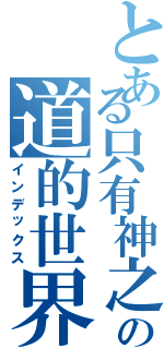 とある只有神之の道的世界（インデックス）