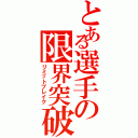 とある選手の限界突破（リミットブレイク）