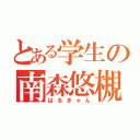 とある学生の南森悠槻（はるきゃん）