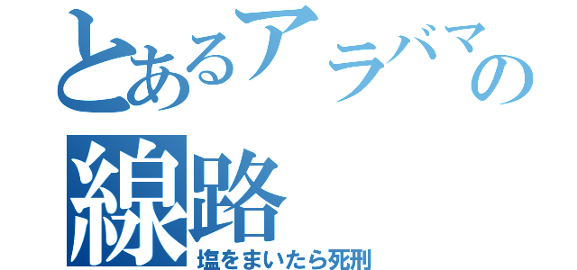 とあるアラバマの線路（塩をまいたら死刑）