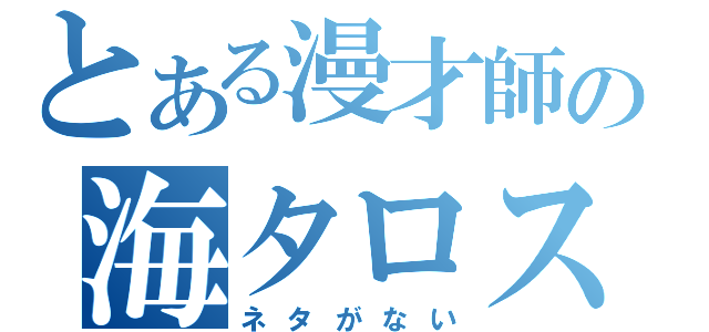 とある漫才師の海タロス（ネタがない）