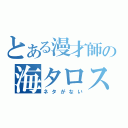 とある漫才師の海タロス（ネタがない）