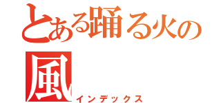 とある踊る火の風（インデックス）