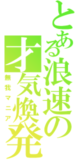 とある浪速の才気煥発（無我マニア）