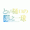 とある樋口の魂之一球（ラストイニング）