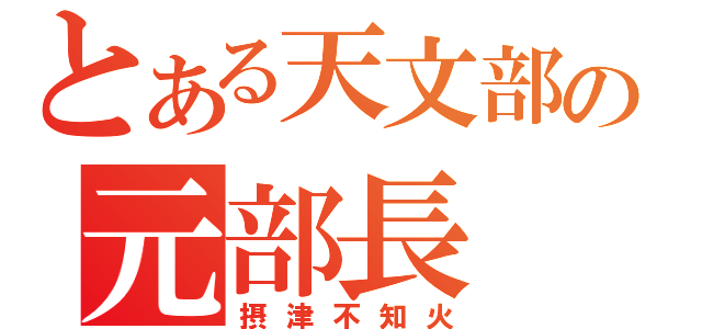 とある天文部の元部長（摂津不知火）