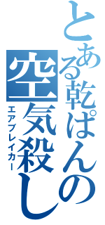 とある乾ぱんの空気殺し（エアブレイカー）