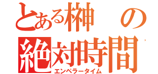 とある榊の絶対時間（エンペラータイム）