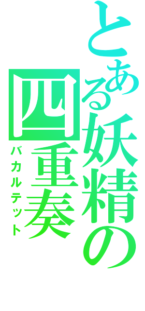 とある妖精の四重奏（バカルテット）