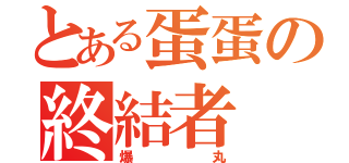 とある蛋蛋の終結者（爆丸）