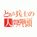 とある兵士の人間弾頭（パチン虎）