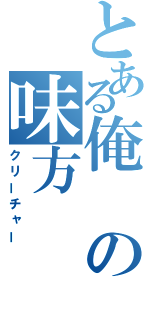 とある俺の味方（クリーチャー）