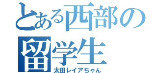 とある西部の留学生（太田レイアちゃん）