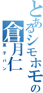 とあるシモホモラス学園の倉月仁（菓子パン）