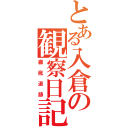 とある入倉の観察日記（徹底追跡）