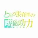 とある張育祥の嘴砲功力（無人可敵）