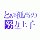 とある孤高の努力王子（くどくどくどくど……‥）