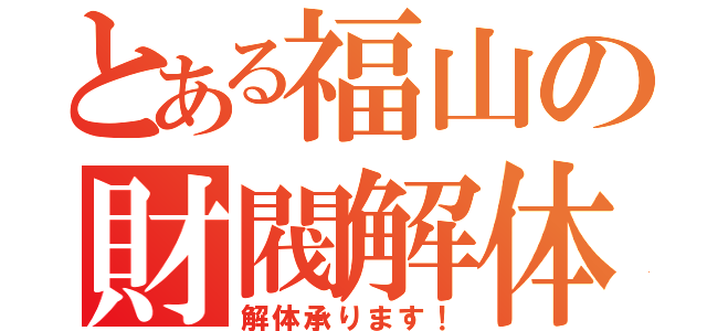 とある福山の財閥解体（解体承ります！）