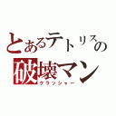 とあるテトリスの破壊マン（クラッシャー）