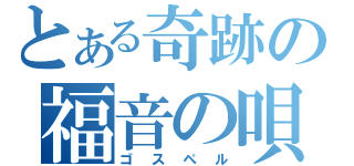 とある奇跡の福音の唄（ゴスペル）