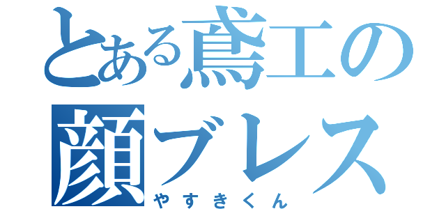 とある鳶工の顔ブレス（やすきくん）