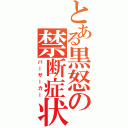 とある黒怒の禁断症状（バーサーカー）