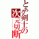 とある剣士の次元切断（ディメンションスラッシュ）