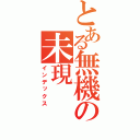 とある無機の未現（インデックス）