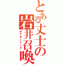 とある丈士の岩井召喚（ポケモンリーグ）