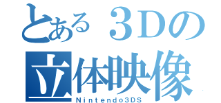 とある３Ｄの立体映像（Ｎｉｎｔｅｎｄｏ３ＤＳ）