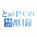 とあるＰＣの禁書目録（インデックス）