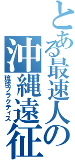 とある最速人の沖縄遠征（琉球プラクティス）