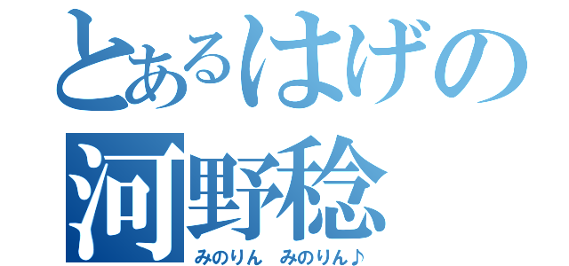 とあるはげの河野稔（みのりん みのりん♪）