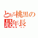 とある桃黒の最年長（高城　れに）