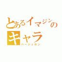 とあるイマジンのキャラ（バージェロン）