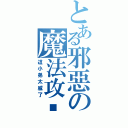 とある邪惡の魔法攻击（這小弟太威了）