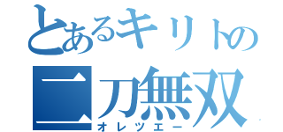 とあるキリトの二刀無双（オレツエー）