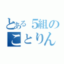 とある５組のことりん推し（）