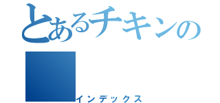 とあるチキンの（インデックス）