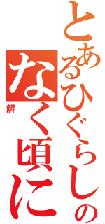 とあるひぐらしのなく頃に（解）