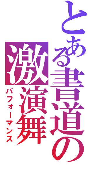 とある書道の激演舞（パフォーマンス）