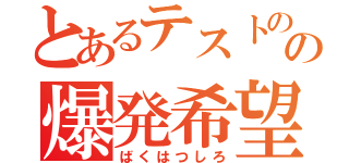 とあるテストのの爆発希望（ばくはつしろ）