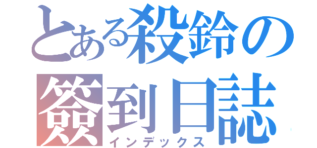 とある殺鈴の簽到日誌（インデックス）