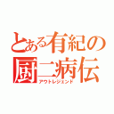 とある有紀の厨二病伝説（アウトレジェンド）