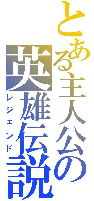 とある主人公の英雄伝説（レジェンド）