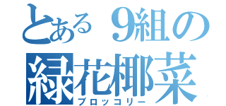 とある９組の緑花椰菜（ブロッコリー）