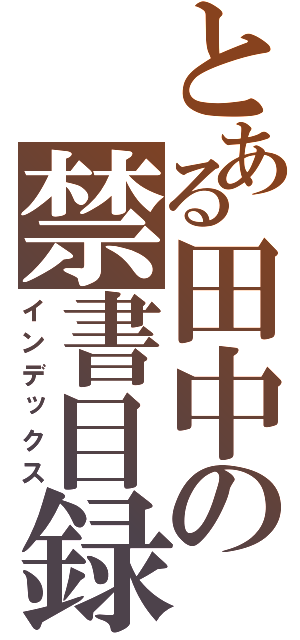 とある田中の禁書目録（インデックス）