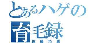 とあるハゲの育毛録（佐藤巧真）